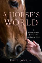 A Horse's World : A Neuroscientist's Journey into the Equine Mind