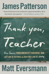 Thank You, Teachers : True Stories from America's Teachers, Our Last Line of Defense and Our First Line of Hope