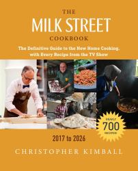 The Milk Street Cookbook : The Definitive Guide to the New Home Cooking, with Every Recipe from the TV Show, 2017-2026