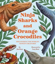 Ninja Sharks and Orange Crocodiles : Discovering the World's Newest Creatures