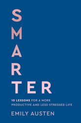 Smarter : 10 Lessons for a More Productive and Less-Stressed Life