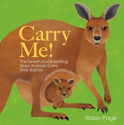 Carry Me! : The Sweet and Surprising Ways Animals Carry Their Babies