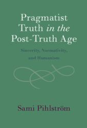Pragmatist Truth in the Post-Truth Age : Sincerity, Normativity, and Humanism