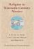 Religion in Sixteenth-Century Mexico : A Guide to Aztec and Catholic Beliefs and Practices Religion in Sixteenth-Century Mexico : A Guide to Aztec and Catholic Beliefs and Practices