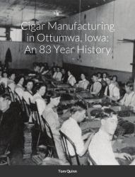 Cigar Manufacturing in Ottumwa, Iowa : An 83 Year History