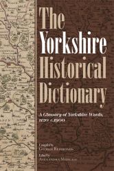 The Yorkshire Historical Dictionary : A Glossary of Yorkshire Words, 1120-C. 1900 [2 Volume Set]