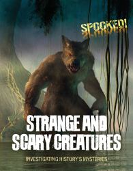 Strange and Scary Creatures : Investigating History's Mysteries