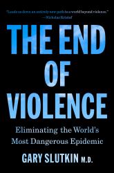 The End of Violence : Eliminating the World's Most Dangerous Epidemic