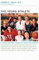 The Young Athlete : A Sports Doctor's Complete Guide for Parents