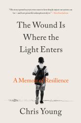 The Wound Is Where the Light Enters : A Memoir of Resilience