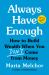 Always Have Enough : How to Build Wealth When You Don't Come from Money--Featuring a 6-Week Kickstart Plan