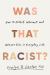 Was That Racist? : How to Detect, Interrupt, and Unlearn Bias in Everyday Life