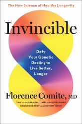 Invincible : Defy Your Genetic Destiny to Live Better, Longer