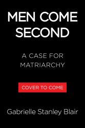 Men Come Second : A Case for Matriarchy
