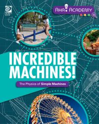 Incredible Machines! the Physics of Simple Machines