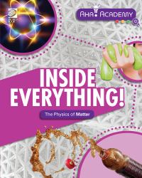 Inside Everything! the Physics of Matter
