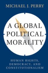 A Global Political Morality : Human Rights, Democracy, and Constitutionalism