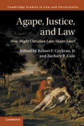 Agape, Justice, and Law : How Might Christian Love Shape Law?