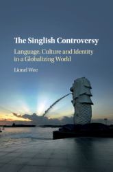 The Singlish Controversy : Language, Culture and Identity in a Globalizing World