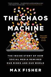 The Chaos Machine : The Inside Story of How Social Media Rewired Our Minds and Our World