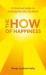 The How of Happiness : A Practical Guide to Getting the Life You Want