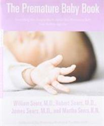 The Premature Baby Book : Everything You Need to Know about Your Premature Baby from Birth to Age One