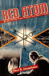 Red Atom Russia's Nuclear Power Program from Stalin to Today : Russia's Nuclear Power Program from Stalin to Today