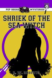 Pep Squad Mysteries Book 23 : Shriek of the Sea Witch