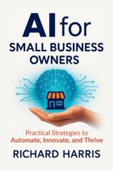 AI for Small Business Owners : Practical Strategies to Automate, Innovate, and Thrive