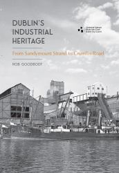 Dublin's Industrial Heritage : From Sandymount Strand to Crumlin Road