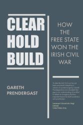 Clear, Hold, Build : How the Free State Won the Irish Civil War