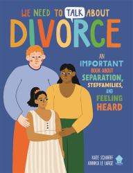 We Need to Talk about Divorce : An Important Book about Separation, Stepfamilies and Feeling Heard
