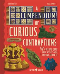 A Compendium of Curious Contraptions : A Guessing Game about History's Most Unusual Artefacts