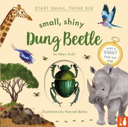 Small, Shiny Dung Beetle : A Fact-Filled Picture Book about the Life Cycle of Dung Beetles with a Large Fold-out Map (ages 4 To 8)