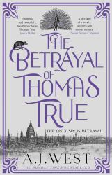 The Betrayal of Thomas True : This Year's Most Devastating, Unforgettable Historical Thriller - the SUNDAY TIMES BESTSELLER