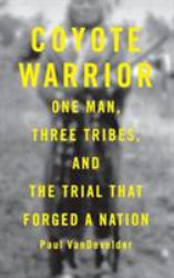 Coyote Warrior : One Man, Three Tribes, and the Trial That Forged a Nation