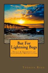 But for Lightning Bugs : Trials and Torments of Childhood Molestation