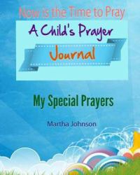 Now Is the Time to Pray : A Child's Prayer Journal