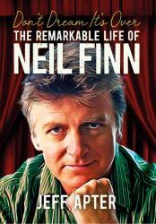 Don't Dream It's Over : The Remarkable Life of Neil Finn