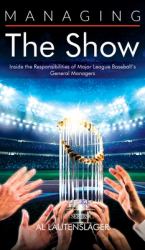 Managing the Show : Inside the Responsibilities of Major League Baseball's General Managers