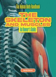 The Skeleton and Muscles : An Owner's Guide
