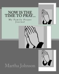 Now Is the Time to Pray... : A Family Prayer Journal