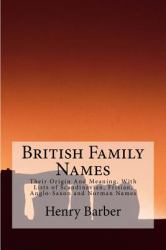 British Family Names : Their Origin and Meaning, with Lists of Scandinavian, Frisian, Anglo-Saxon and Norman Names