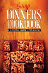 Dump Dinners : 30 Most Delicious Dump Dinners Recipes for Busy People