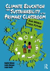 Climate Education and Sustainability in the Primary Classroom : Our World Their Future