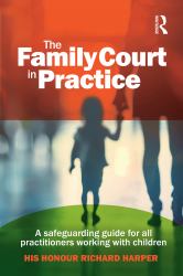 The Family Court in Practice : A Safeguarding Guide for All Practitioners Working with Children