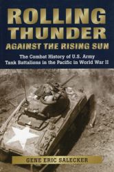 Rolling Thunder Against the Rising Sun : The Combat History of U. S. Army Tank Battalions in the Pacific in World War II