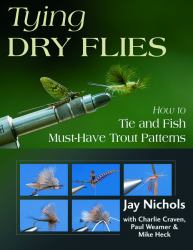 Tying Dry Flies : How to Tie and Fish Must-Have Trout Patterns