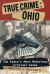 True Crime: Ohio : The State's Most Notorious Criminal Cases