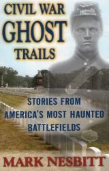 Civil War Ghost Trails : Stories from America's Most Haunted Battlefields